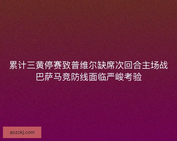 累计三黄停赛致普维尔缺席次回合主场战巴萨马竞防线面临严峻考验
